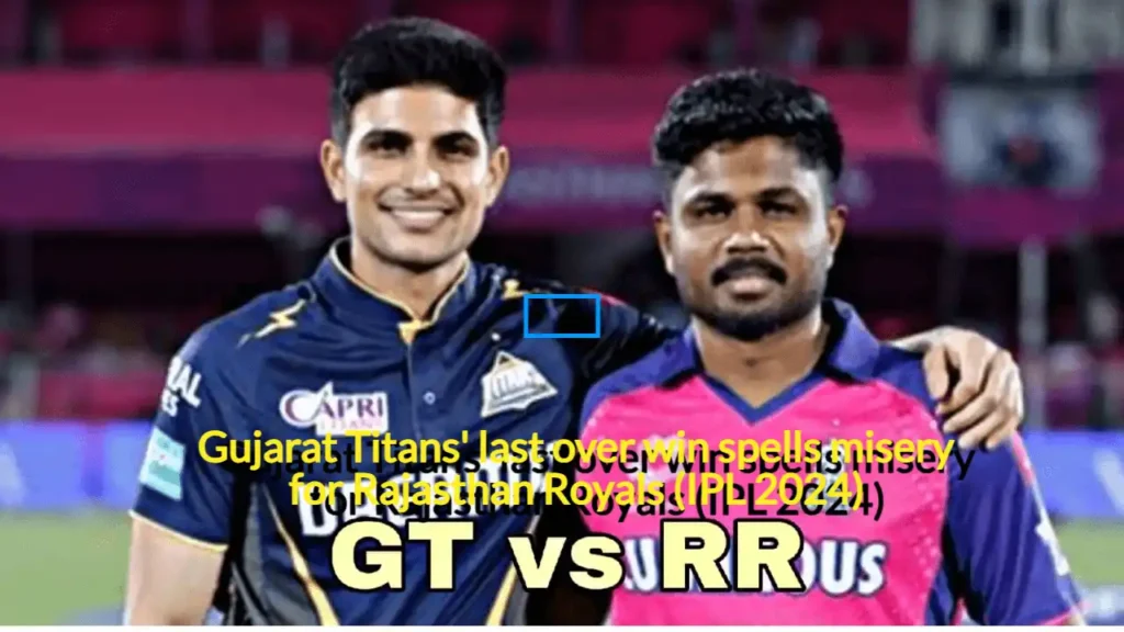 Gujarat Titans last over win spells misery for Rajasthan Royals IPL 2024