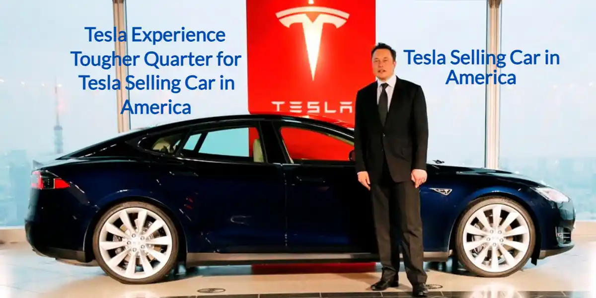 Nutan Charcha 69 Tesla Experience Tougher Quarter for Tesla Selling Car in America