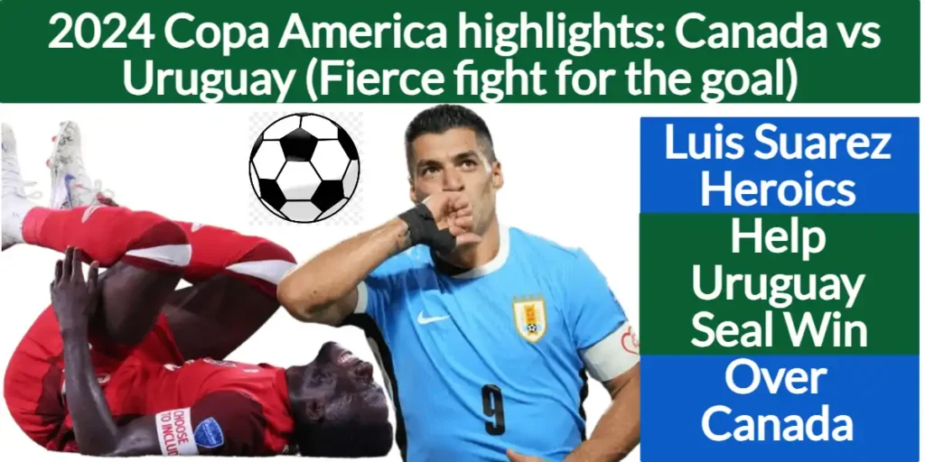 2024 Copa America highlights Canada vs Uruguay (Fierce fight for the goal)