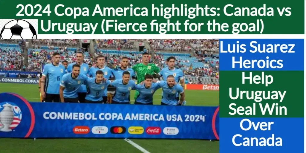 2024 Copa America highlights Canada vs Uruguay (Fierce fight for the goal)