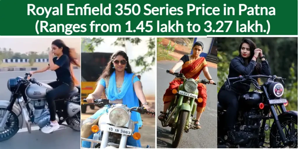 Royal Enfield 350 Series Price in Patna (Symbol of Heritage, Power and Authority) 1 Royal Enfield 350 Series Price in Patna (Ranges from 1.45 lakh to 3.27 lakh.)