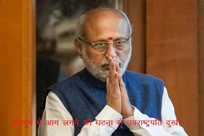 बीरभूम में आग लगने की घटना से उपराष्ट्रपति दुखी