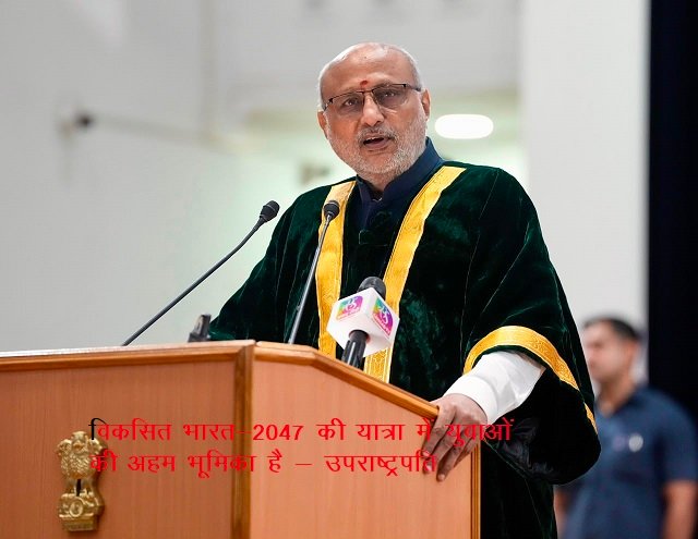 विकसित भारत-2047 की यात्रा में युवाओं की अहम भूमिका है – उपराष्ट्रपति